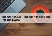 杭州市房产信息网（杭州市房产信息网官网能代替房产中介吗）