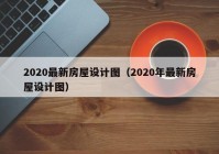 2020最新房屋设计图（2020年最新房屋设计图）