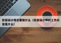 软装设计师主要做什么（软装设计师的工作内容是什么）