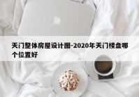 天门整体房屋设计图-2020年天门楼盘哪个位置好