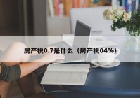 房产税0.7是什么（房产税04%）