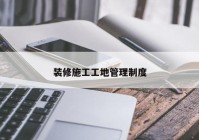 装修施工工地管理制度