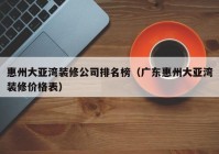 惠州大亚湾装修公司排名榜（广东惠州大亚湾装修价格表）