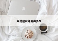 学房屋设计需要多久