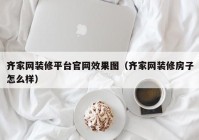 齐家网装修平台官网效果图（齐家网装修房子怎么样）