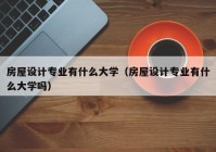 房屋设计专业有什么大学（房屋设计专业有什么大学吗）