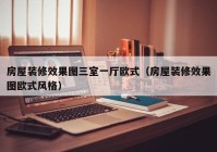 房屋装修效果图三室一厅欧式（房屋装修效果图欧式风格）