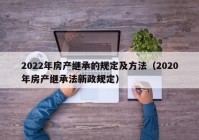 2022年房产继承的规定及方法（2020年房产继承法新政规定）