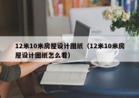 12米10米房屋设计图纸（12米10米房屋设计图纸怎么看）