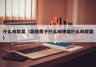 什么叫软装（装修房子什么叫硬装什么叫软装）