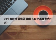 30平大卧室装修效果图（30平米卧室大不大）