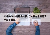 60平方米的房屋设计图（60平方米房屋设计图平面图）