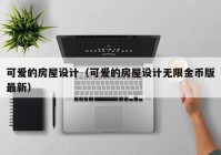 可爱的房屋设计（可爱的房屋设计无限金币版最新）