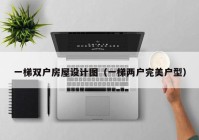 一梯双户房屋设计图（一梯两户完美户型）