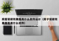 房屋装修效果图用什么软件设计（房子装修效果图是用什么软件）