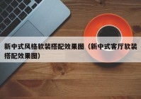 新中式风格软装搭配效果图（新中式客厅软装搭配效果图）