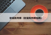 软装陈列师（软装陈列师招聘）