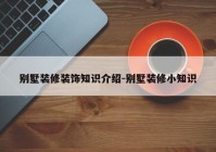 别墅装修装饰知识介绍-别墅装修小知识