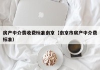 房产中介费收费标准南京（南京市房产中介费标准）