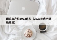 国家房产税2022退税（2020年房产退税政策）