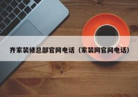 齐家装修总部官网电话（家装网官网电话）