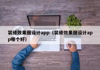 装修效果图设计app（装修效果图设计app哪个好）