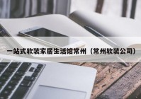 一站式软装家居生活馆常州（常州软装公司）