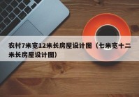 农村7米宽12米长房屋设计图（七米宽十二米长房屋设计图）