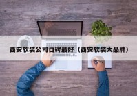 西安软装公司口碑最好（西安软装大品牌）