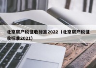 北京房产税征收标准2022（北京房产税征收标准2021）