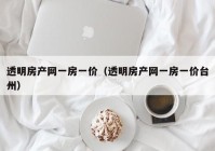 透明房产网一房一价（透明房产网一房一价台州）