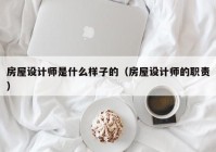 房屋设计师是什么样子的（房屋设计师的职责）