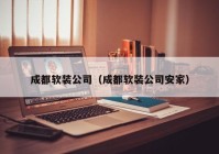 成都软装公司（成都软装公司安家）