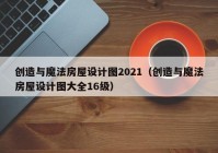 创造与魔法房屋设计图2021（创造与魔法房屋设计图大全16级）