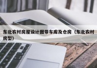 东北农村房屋设计图带车库及仓房（东北农村房型）