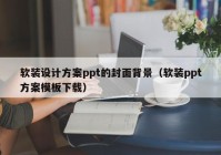 软装设计方案ppt的封面背景（软装ppt方案模板下载）