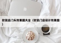 软装店门头效果图大全（软装门店设计效果图）