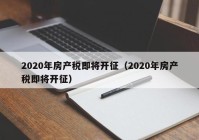 2020年房产税即将开征（2020年房产税即将开征）