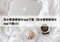 住小帮装修设计app下载（住小帮装修设计app下载v1）