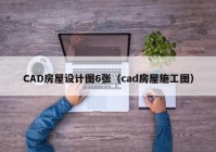 CAD房屋设计图6张（cad房屋施工图）