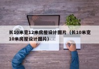 长10米宽12米房屋设计图片（长10米宽10米房屋设计图片）