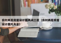 农村两层房屋设计图两间三层（农村两层房屋设计图片大全）