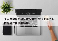 个人住房房产税征收标准2022（上海个人住房房产税征收标准）