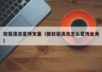 软装清洗宣传文案（做软装清洗怎么宣传业务）