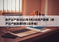 房产过户税2021年9月1日房产新规（房产过户新政策9月1日开始）