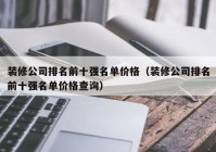 装修公司排名前十强名单价格（装修公司排名前十强名单价格查询）