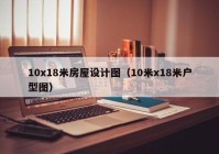 10x18米房屋设计图（10米x18米户型图）