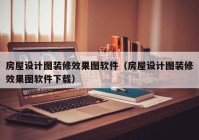 房屋设计图装修效果图软件（房屋设计图装修效果图软件下载）