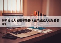 房产经纪人证报考条件（房产经纪人证报名要求）