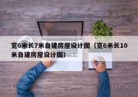 宽6米长7米自建房屋设计图（宽6米长10米自建房屋设计图）